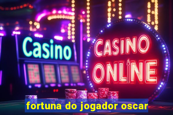 fortuna do jogador oscar